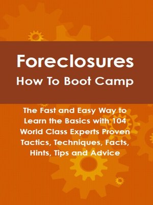 cover image of Foreclosures How To Boot Camp: The Fast and Easy Way to Learn the Basics with 104 World Class Experts Proven Tactics, Techniques, Facts, Hints, Tips and Advice